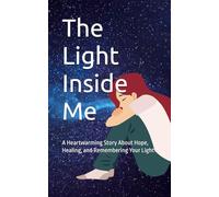 The Light Inside Me: A Heartwarming Story About Hope, Healing, and Remembering Your Light