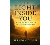The Light Inside You: A Practical Guide To Shaping Your World (The Before the Noise Series)
