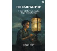 The Light KeepersA Story Of The United States Light-House Service (Edition1)