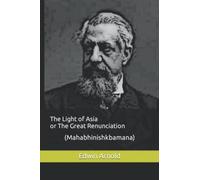 The Light of Asia or The Great Renunciation: (Mahabhinishkbamana)