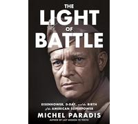 The Light of Battle : Eisenhower, D-Day, and the Birth of the American Superpower