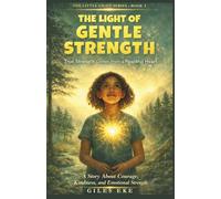 The Light of Gentle Strength: True Power Flows from a Peaceful Heart: A Children’s Book About Assertiveness, Emotional Intelligence, and Standing Up to Bullies (The Little Light Series)