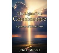 THE LIGHT OF HIS COUNTENANCE: A Journey of Divine Favor