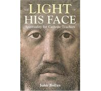 The Light of His Face: Spirituality for Catholic Teachers by John Bollan (May 30,2008)
