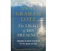 The Light of His Presence: Prayers to Draw You Near to the Heart of God