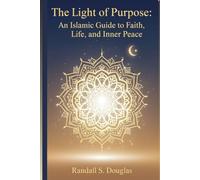 The Light of Purpose: An Islamic Guide to Faith, Life, and Inner Peace