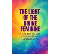 The Light of the Divine Feminine: A Journey to Self-Awareness and Empowerment