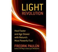 The Light Revolution : Heal Faster and Age Slower with Nature's Most Powerful Tool