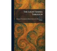 The Light Shines Through: Messages of Consolation by Ministers Eminent for Their Services of Solace
