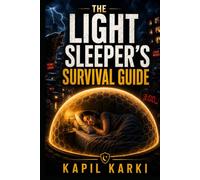 The Light Sleeper's Survival Guide: How to Sleep Deeply in a Noisy , Busy , Unpredictable World