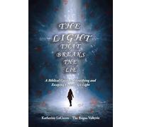 The Light That Breaks the Lie: A Biblical Guide to Identifying and Escaping Counterfeit Light