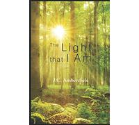 The Light That I Am: Notes From The Ground Of Being