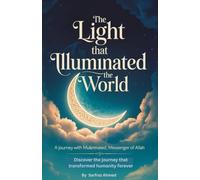 The Light That Illuminated the World: A Journey with Muhammad, Messenger of Allah ﷺ: Discover the journey that transformed humanity forever