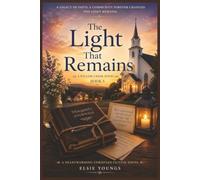 The Light That Remains: An Inspiring Christian Novel About Faith, Purpose, Prayer, Community, And the Enduring Hope Found in Jesus Christ (A Novel from The Willow Creek Light Series, Book 3).