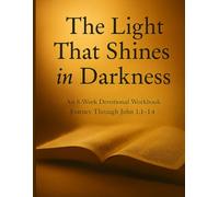 The Light That Shines in Darkness: An 8 - Week Devotional Workbook Journey Through John 1:1-14