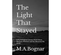 The Light That Stayed: A Psychological Literary Novel About Memory, Presence and the Moments We Avoid