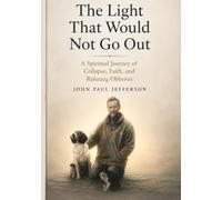 The Light That Would Not Go Out: A Spiritual Journey of Collapse, Faith, and Refusing Oblivion