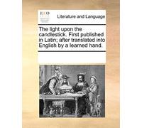 The Light Upon the Candlestick. First Published in Latin; After Translated Into English by a Learned Hand.