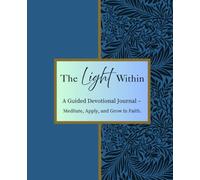 The Light Within: A Guided Devotional Journal - Meditate, Apply, and Grow in Faith.