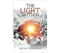 THE LIGHT WITHIN: Extracting Beauty From Life's Ashes