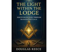 The Light Within the Lodge: Discovering God Through Masonic Rituals