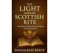 The Light within the Scottish Rite: Unveiling the Bible within the Degrees of the Scottish Rite (The Masonic Light Series)
