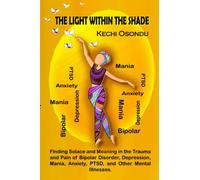 THE LIGHT WITHIN THE SHADE: Finding Solace and Meaning in the Trauma and Pain of Bipolar Disorder, Depression, Mania, Anxiety, PTSD, and Other Mental Illnesses