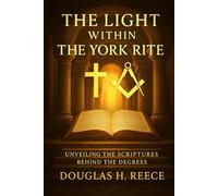 The Light Within the York Rite: Unveiling the Scriptures Behind the Degrees (The Masonic Light Series)