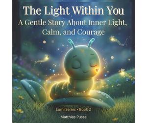 The Light Within You: A Gentle Story About Inner Light, Calm, and Courage (Lumi Series)