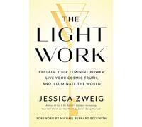 The Light Work: Reclaim Your Feminine Power, Live Your Cosmic Truth, and Illuminate the World