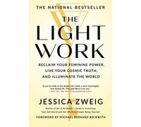 The Light Work : Reclaim Your Feminine Power, Live Your Cosmic Truth, and Illuminate the World
