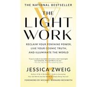 The Light Work: Reclaim Your Feminine Power, Live Your Cosmic Truth, and Illuminate the World