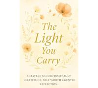 The Light You Carry: A 14-Week Guided Journal of Gratitude, Self-Worth & Gentle Reflection