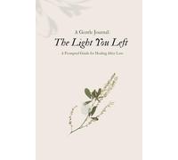 The Light You Left: A Prompted Guide for Healing After Loss:: A Gentle Journal for Navigating Grief - Floral Cover