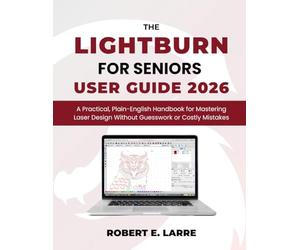 The LightBurn for Seniors User Guide 2026: A Practical, Plain-English Handbook for Mastering Laser Design Without Guesswork or Costly Mistakes
