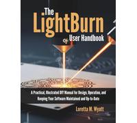 The LightBurn User Handbook: A Practical, Illustrated DIY Manual for Design, Operation, and Keeping Your Software Maintained and Up-to-Date (PRODUCT GUIDE)