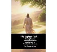 The Lighted Path: Healing Trauma, Breaking Strongholds, and Walking Freely in True Identity with Jesus