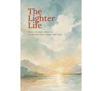 The Lighter Life: How to Declutter, Downsize, and Reclaim Your Freedom After 50