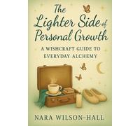 The Lighter Side of Personal Growth: A Wishcraft Guide to Everyday Alchemy