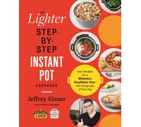 The Lighter Step-By-Step Instant Pot Cookbook : Easy Recipes for a Slimmer, Healthier You - With Photographs of Every Step