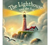The Lighthouse And The Fog: A Story About Courage, Friendship, And Overcoming Fear