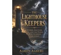 The Lighthouse Keepers: Storms, Solitude, Fog, and the People Who Guarded the Coast