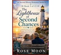The Lighthouse of Second Chances: A Heartwarming Later-in-Life Romance About Healing, Hope, and Finding Love by the Sea (Second Bloom Romance Series)