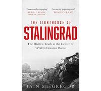 The Lighthouse of Stalingrad: The Hidden Truth at the Centre of WWII's Greatest Battle (Paperback) - Iain MacGregor Book