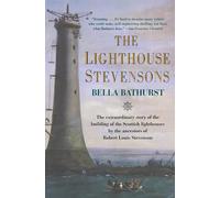 The Lighthouse Stevensons: The Extraordinary Story of the Building of the Scottish Lighthouses by the Ancestors of Robert Louis Stevenson