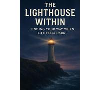 THE LIGHTHOUSE WITHIN: Finding Your Way When Life Feels Dark