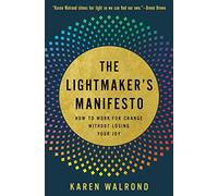 The Lightmaker's Manifesto: How to Work for Change without Losing Your Joy