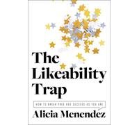 The Likeability Trap: How to Break Free and Succeed as You Are - An Inspiring Examination with Practical Solutions for Women in Leadership