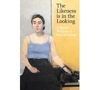 The Likeness is in the Looking: Collected Writings by Patrick George