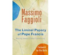 The Liminal Papacy of Pope Francis: Moving toward Global Catholicity (Catholicity in an Evolving Universe)